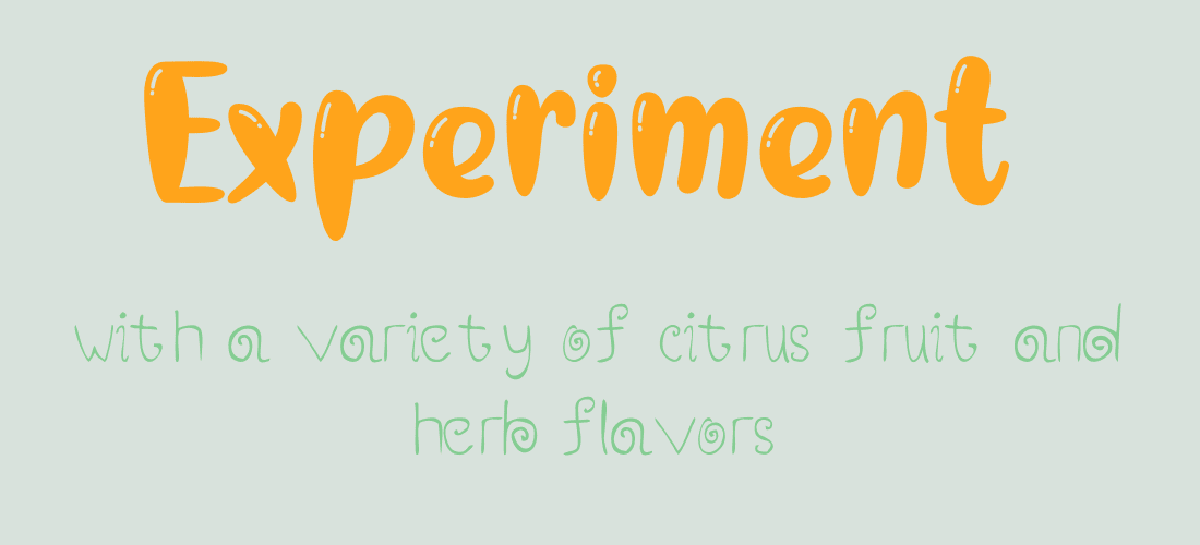 Experiment with a variety of citrus fruit and herb flavors