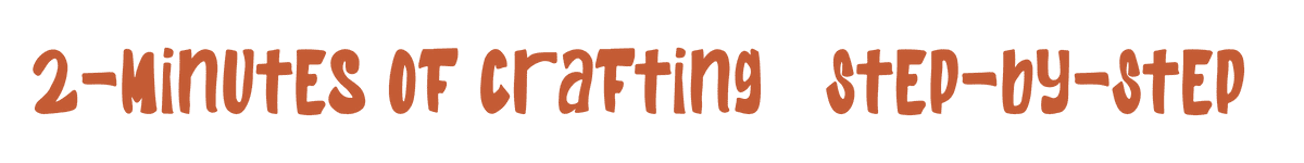 2-Minutes of Crafting Step-by-Step (1)